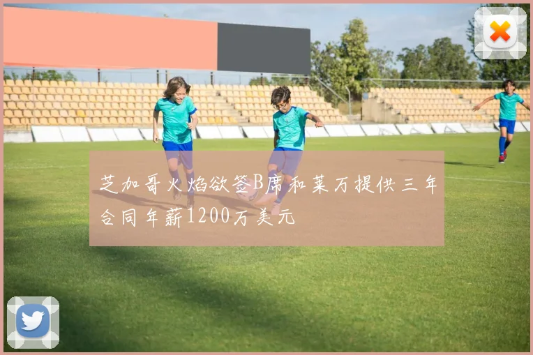 芝加哥火焰欲签B席和莱万提供三年合同年薪1200万美元