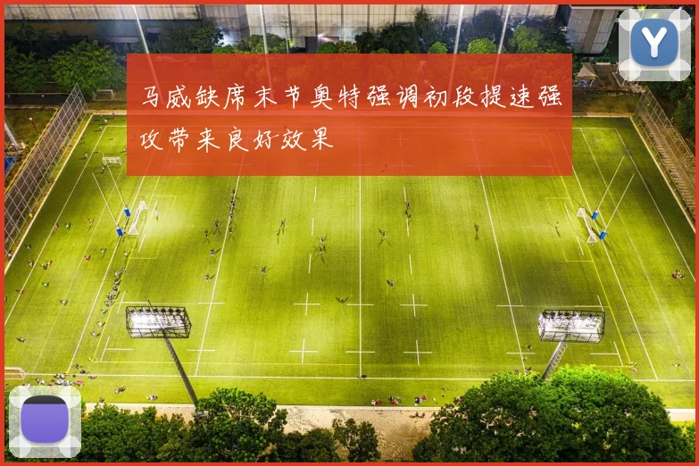 马威缺席末节奥特强调初段提速强攻带来良好效果