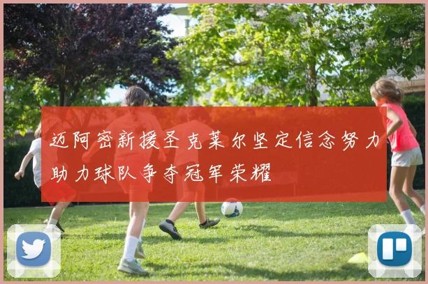 迈阿密新援圣克莱尔坚定信念努力助力球队争夺冠军荣耀